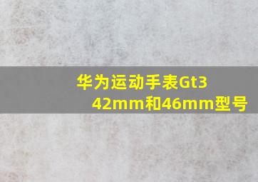 华为运动手表Gt3 42mm和46mm型号